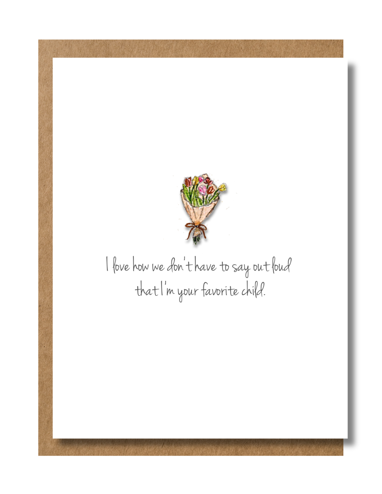 I Love How We Don't Have to Say Out Loud That I'm Your Favorite Child Greeting Card